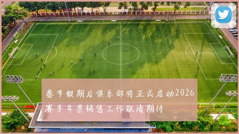 春节假期后俱乐部将正式启动2026赛季年票销售工作敬请期待